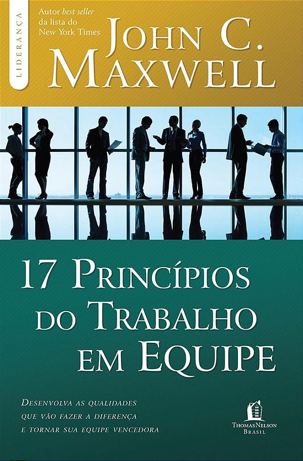 17 Princípios do Trabalho em Equipe, John C Maxwell - Thomas Nelson