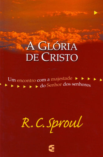A Glória de Cristo, R C Sproul - Cultura Cristã