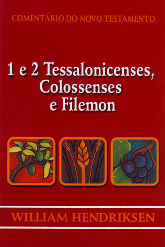 Comentário do Novo Testamento 1 e 2 Tessalonicenses, Colossenses e Filemon, William Hendriksen - Cultura Cristã
