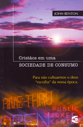 Cristãos em Uma Sociedade de Consumo, John Benton - Cultura Cristã