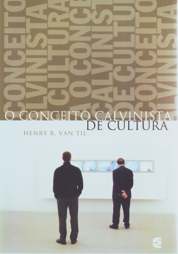 O Conceito Calvinista de Cultura, Henry R. Van Til - Cultura Cristã