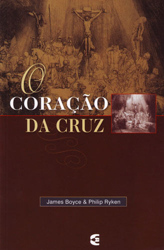 O Coração da Cruz, James Montgomery Boice - Cultura Cristã