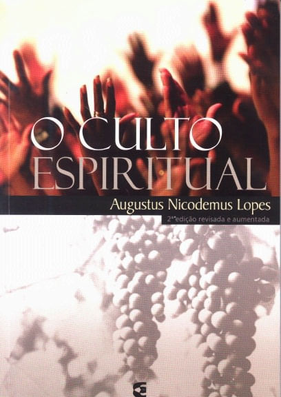O Culto Espiritual, Augustus Nicodemus - Cultura Cristã
