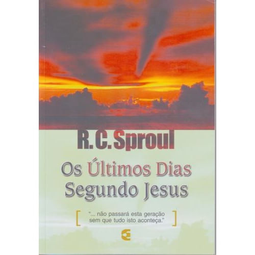 Os Últimos Dias Segundo Jesus, R C Sproul - Cultura Cristã