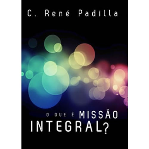 O Que é Missão Integral, C Rene Padilla - Ultimato