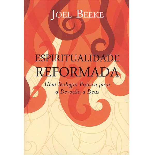 Espiritualidade Reformada, Joel R Beeke - Fiel #20AnosDe100%