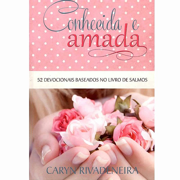 Conhecida e Amada, Caryn Rivadeneira - Pão Diário