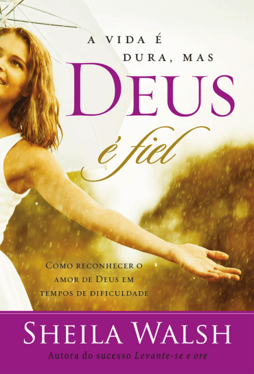A Vida é Dura, Mais Deus é Fiel, Sheila Walsh - Thomas Nelson