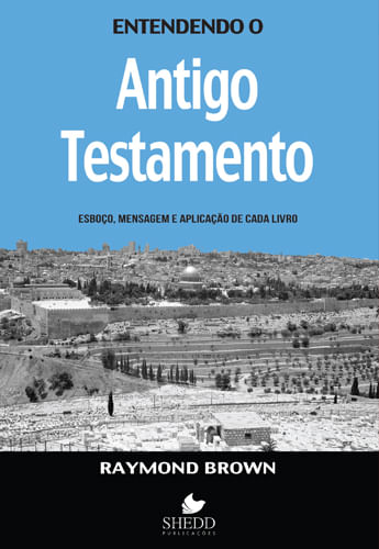 Entendendo o Antigo Testamento, Raymond Brown - Shedd Publicações