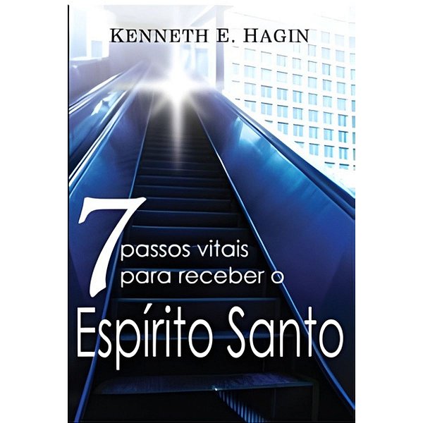 7 passos vitais para receber o Espírito Santo, Kenneth E Hagin - Graça