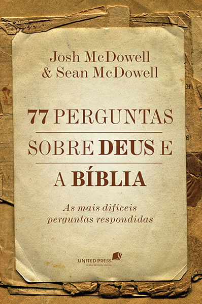 77 Perguntas Sobre Deus e a Bíblia, Josh McDowell e Sean McDowell - United Press