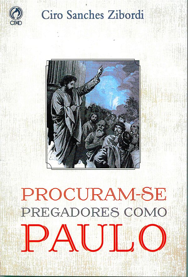 Procuram-se Pregadores Como Paulo, Ciro Sanches Zibordi - CPAD