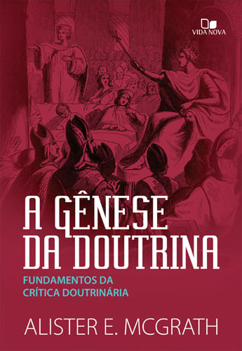 A Gênese da Doutrina, Alister E Mcgrath - Vida Nova