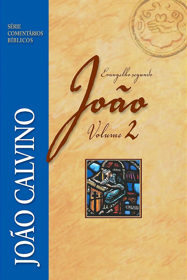 Evangelho Segundo João Volume 2 Série Comentários Bíblicos, João Calvino - Fiel #20AnosDe100%
