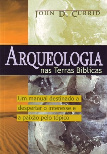 Arqueologia nas Terras Bíblicas, John D. Currid - Cultura Cristã