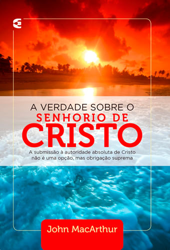 A Verdade Sobre o Senhorio de Cristo, John MacArthur - Cultura Cristã
