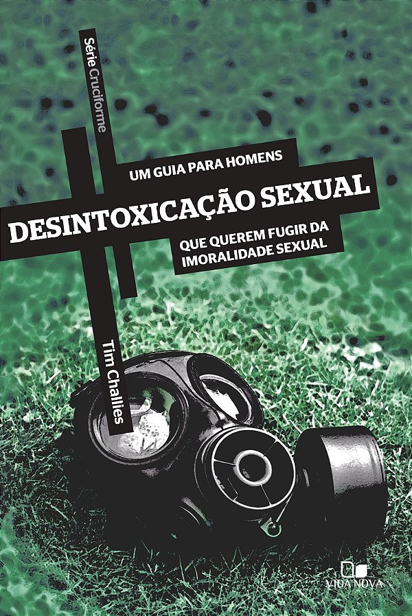 Desintoxicação sexual - Série Cruciforme, Tim Challies - Vida Nova