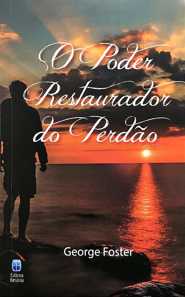 O Poder Restaurador do Perdão, George R Foster - Betânia