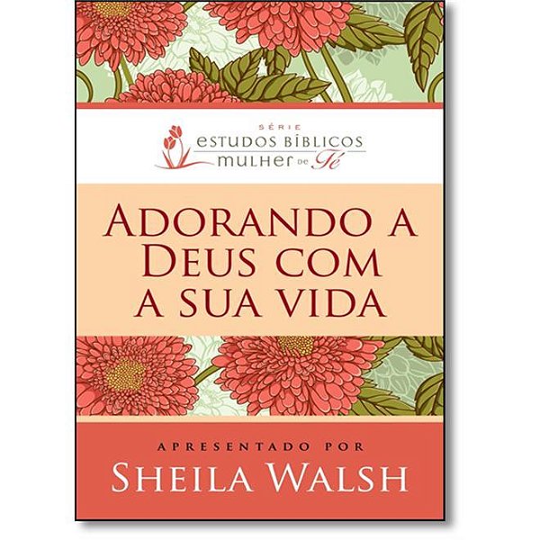 Adorando a Deus com Sua Vida, Sheila Walsh - Thomas Nelson