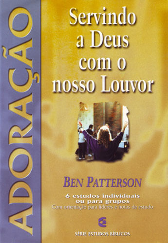 Servindo a Deus com o Nosso Louvor Série Estudos Bíblicos, Ben Patterson - Cultura Cristã