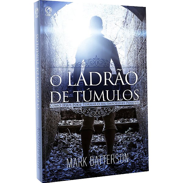O Ladrão de Túmulos, Mark Batterson - CPAD