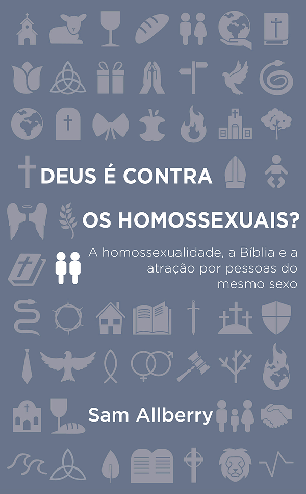 Deus é Contra os Homossexuais?, Sam Allberry - Monergismo