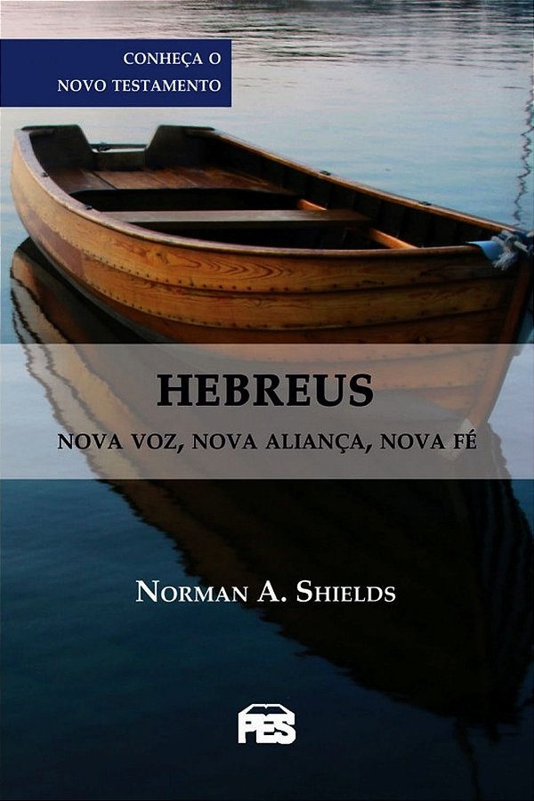Hebreus Nova Voz, Nova Aliança, Nova Fé, Norman A. Shields - PES