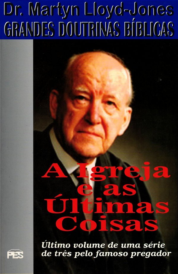 A Igreja e as Últimas Coisas, David M. Lloyd Jones - PES
