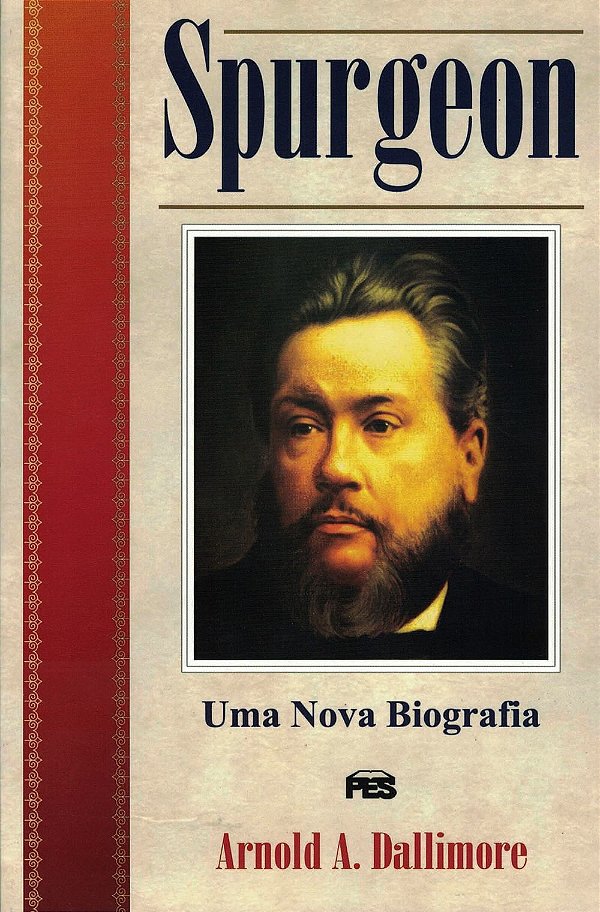Spurgeon Uma Nova Biografia, Arnold A. Dallimore - PES