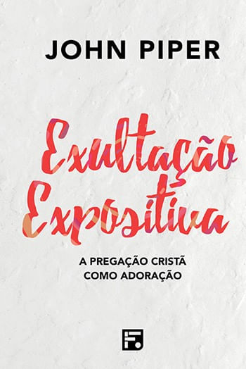 Exultação Expositiva, John Piper - Fiel #20AnosDe100%