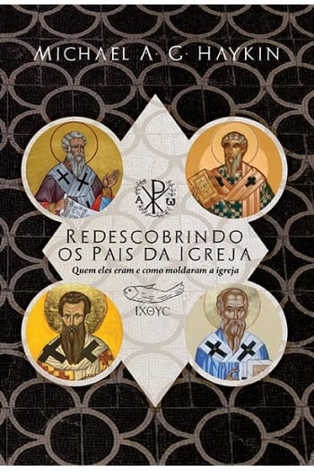 Redescobrindo Os Pais Da Igreja, Michael Haykin - Fiel #20AnosDe100%