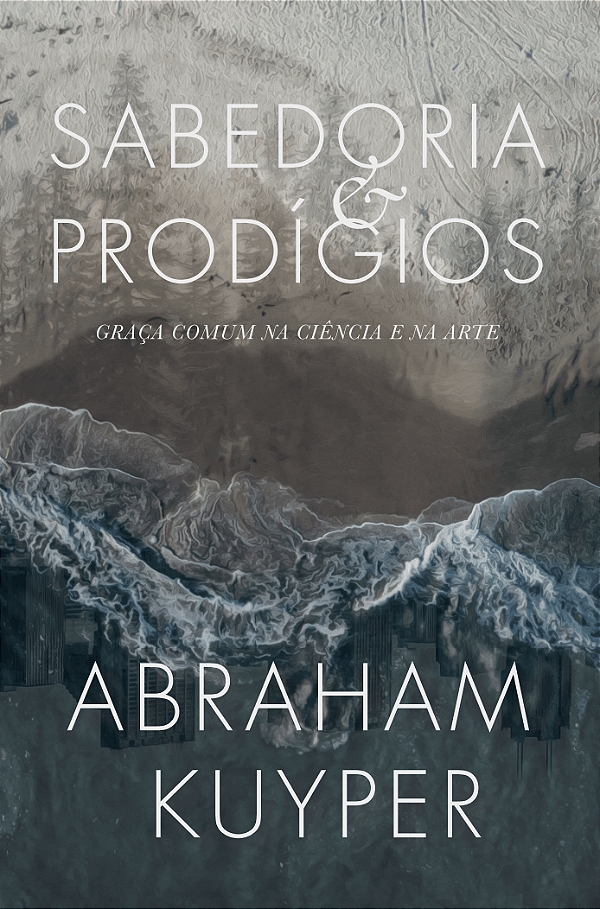 Sabedoria E Prodígios, Abraham Kuyper - Monergismo