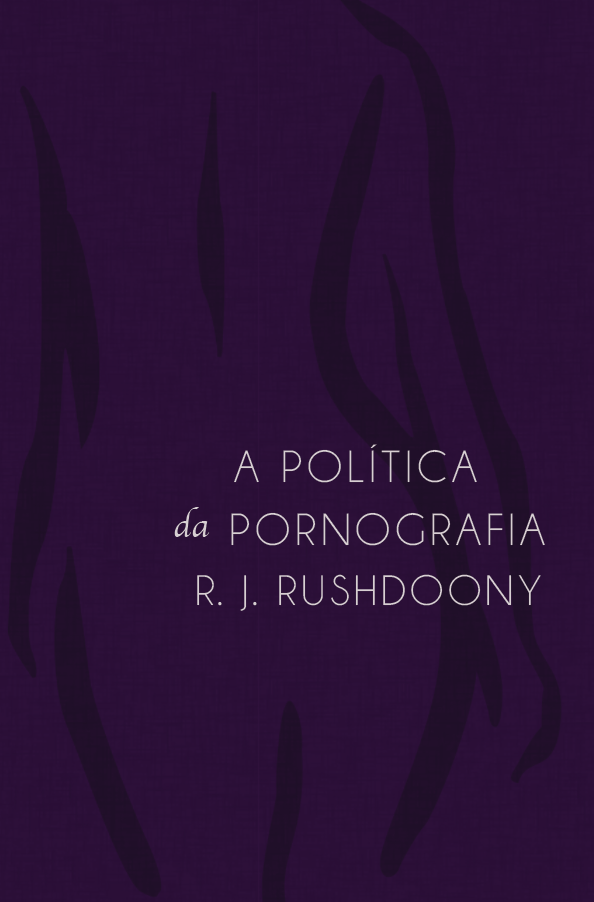 A Política Da Pornografia, Rousas John Rushdoony - Monergismo