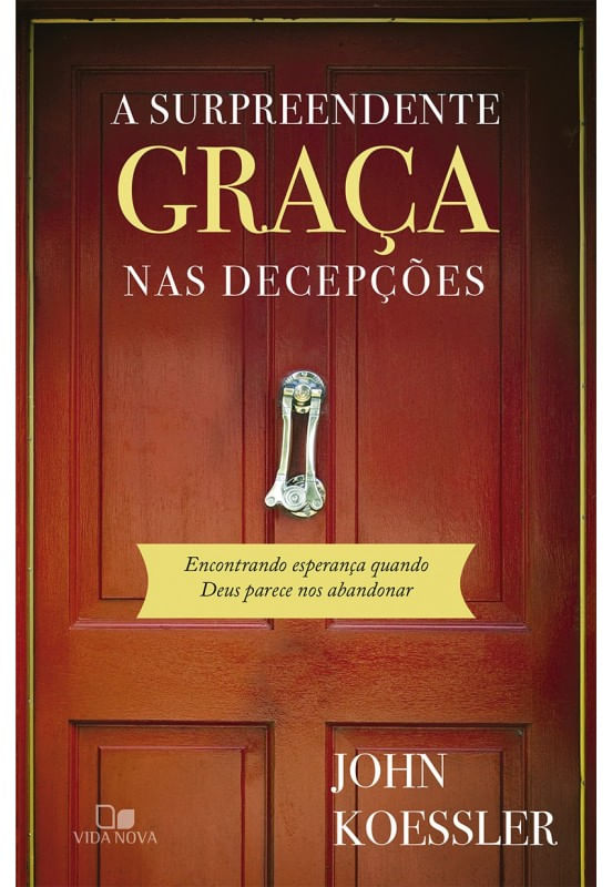 A Surpreendente Graça Nas Decepções, John Koessler - Vida Nova