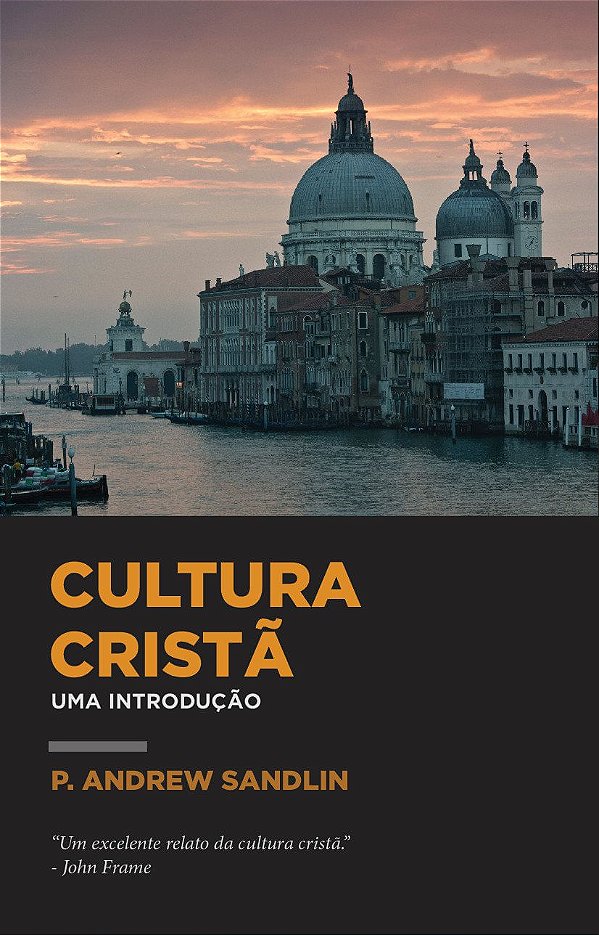 Cultura Cristã, P. Andrew Sandlin - Monergismo