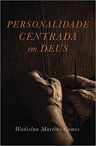 Personalidade Centrada em Deus, Wadislau Martins Gomes - Monergismo