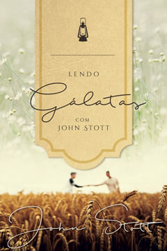 Lendo Gálatas com John Stott, John Stott - Ultimato