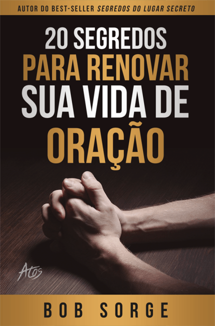 20 Segredos Para Renovar Sua Vida De Oração, Bob Sorge - Atos