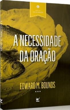 A Necessidade Da Oração, Edward M. Bounds - Vida #20AnosDe100%