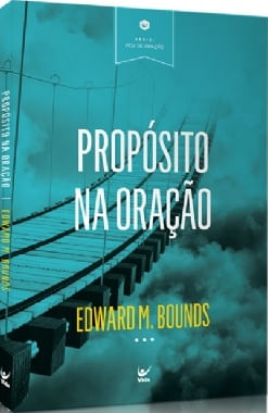 Propósito Na Oração, Edward M. Bounds - Vida #20AnosDe100%