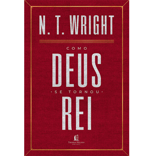 Como Deus Se Tornou Rei, N. T. Wright - Thomas Nelson