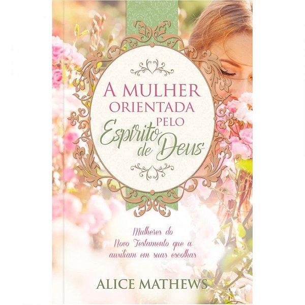 A Mulher Orientada Pelo Espírito De Deus, Alice Mathews - Pão Diário