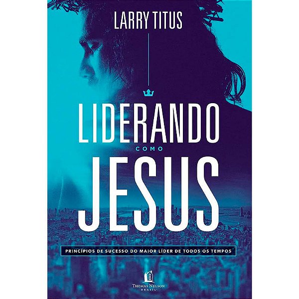 Liderando Como Jesus, Larry Titus - Thomas Nelson