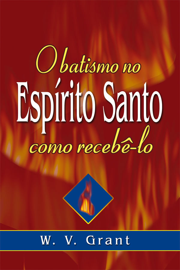 O Batismo no Espírito Santo: Como Recebê-lo?, W. V. Grant - Graça