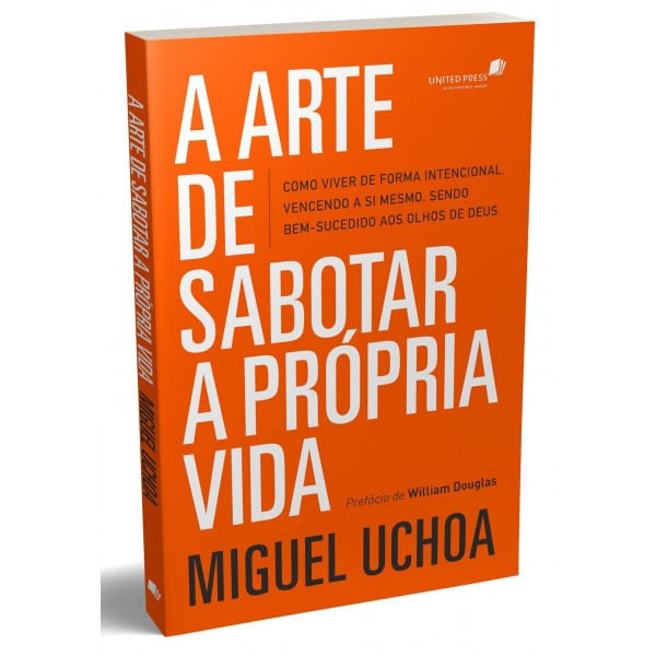 A Arte de Sabotar a Própria Vida, Miguel Uchôa - United Press