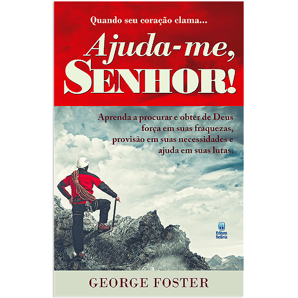Quando Seu Coração Clama... Ajuda-me, Senhor!, George R Foster - Betânia