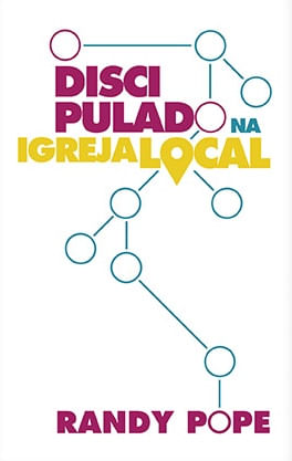 O Discipulado na Igreja Local, Randy Pope - Ultimato