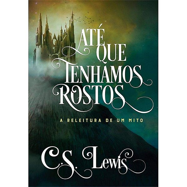 Até Que Tenhamos Rostos, C S Lewis - Ultimato