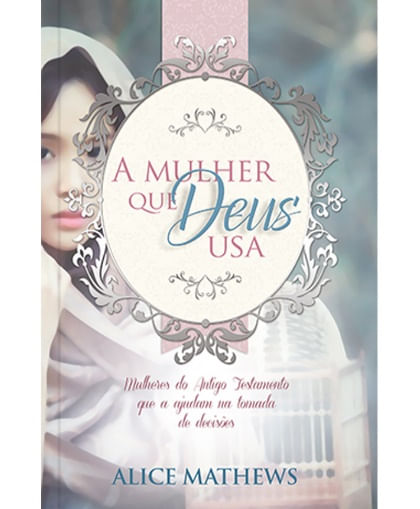 A Mulher Que Deus Usa, Alice Mathews - Pão Diário