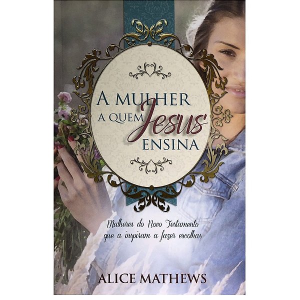 A Mulher a Quem Jesus Ensina, Alice Mathews - Pão Diário